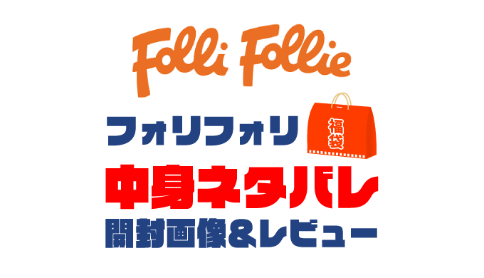 【2023年】Folli-Follie（フォリフォリ）福袋の中身ネタバレ！2022年以前の開封画像レビューあり