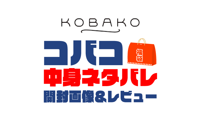 【2023年】KOBAKO（コバコ）福袋の中身ネタバレ！2022年以前の開封画像レビューあり