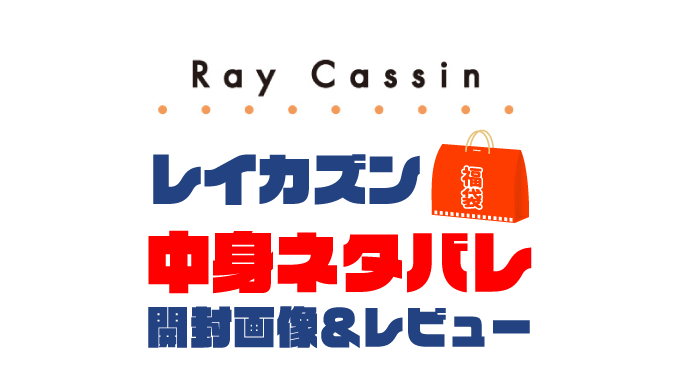 【2023年】Ray-Cassin（レイカズン）福袋の中身ネタバレ！2022年以前の開封画像レビューあり