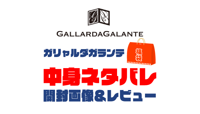 【2023年】GALLARDAGALANTE（ガリャルダガランテ）福袋の中身ネタバレ！2022年以前の開封画像レビューあり