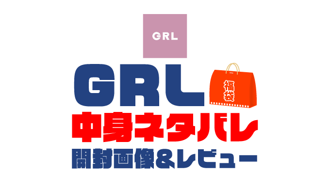 【2024年】GRL福袋の中身ネタバレ！2023年以前の開封画像レビューあり