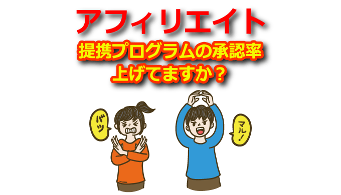 アフィリエイトの案件（提携プログラム）の承認率を上げる方法