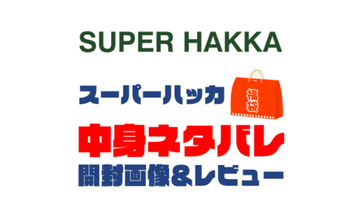 【2025年】SUPER HAKKA（スーパーハッカ）福袋の中身ネタバレ！2024年以前の開封画像レビューあり