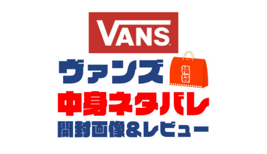 【2025年】VANS福袋の中身ネタバレ！2024年以前の開封画像レビューあり