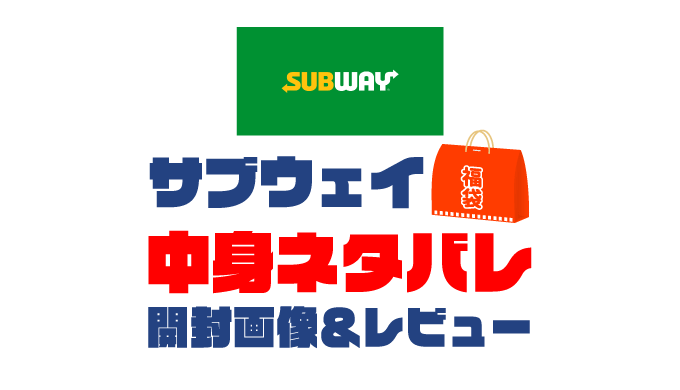 【2025年】サブウェイ福袋の中身ネタバレ！2024年以前の開封画像レビューあり