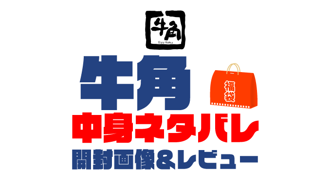 【2025年】牛角福袋の中身ネタバレ！2024年以前の開封画像レビューあり