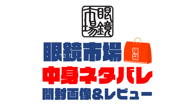 【2025年】眼鏡市場福袋の中身ネタバレ！2024年以前の開封画像レビューあり